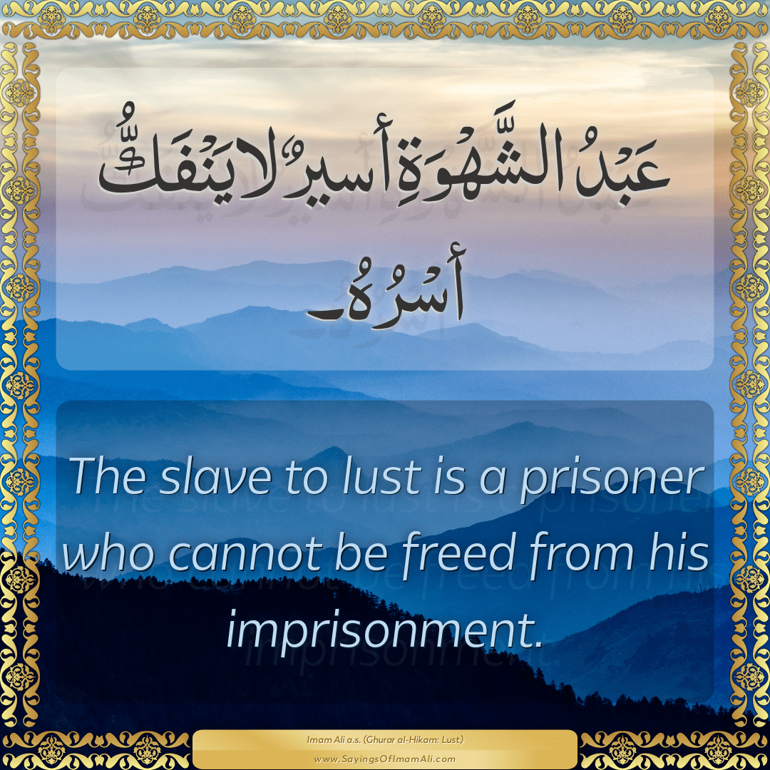 The slave to lust is a prisoner who cannot be freed from his imprisonment.
